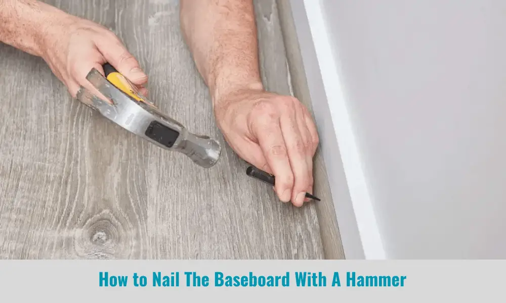 How to Nail The Baseboard With A Hammer