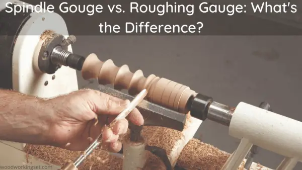 Spindle Gouge vs Roughing Gauge
