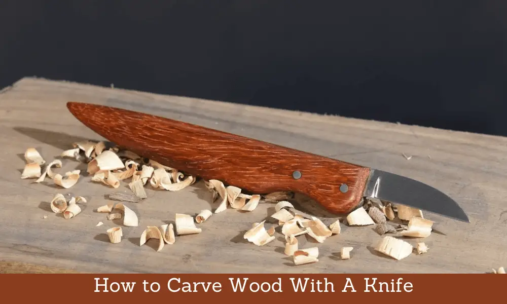 How to Carve Wood With A Knife