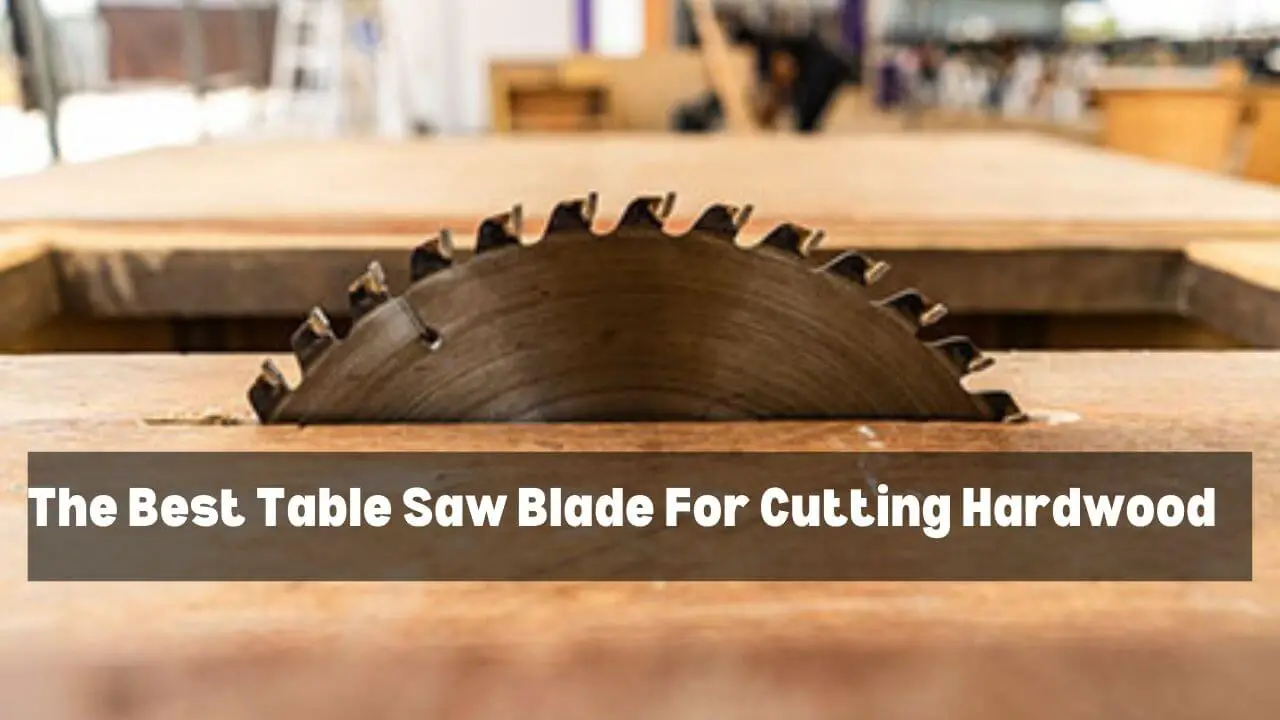 The Best Table Saw Blade For Cutting Hardwood