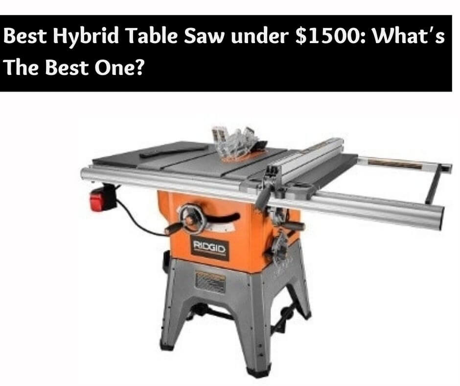 Best Hybrid Table Saw under $1500: What's The Best One?