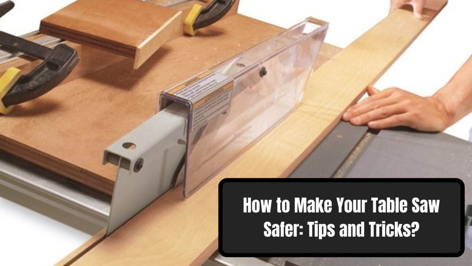 How to Make Your Table Saw Safer Tips and Tricks