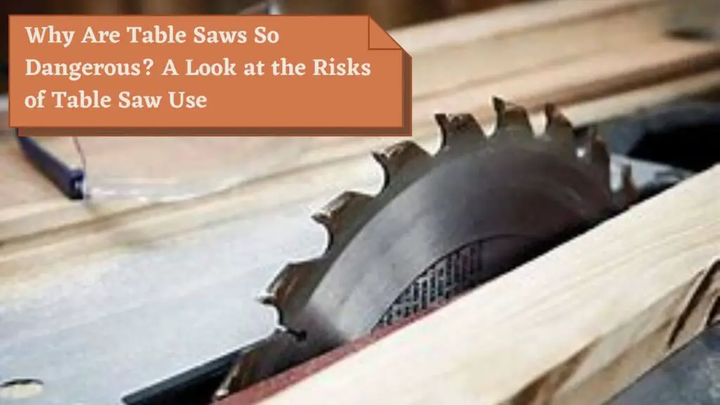Why Are Table Saws So Dangerous? A Look at the Risks of Table Saw Use