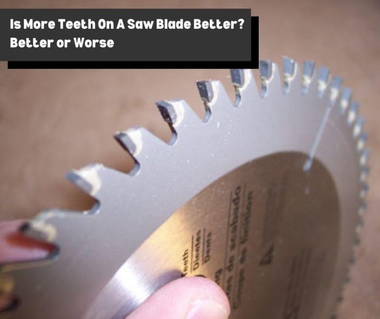 Is More Teeth On A Saw Blade Better? Better or Worse