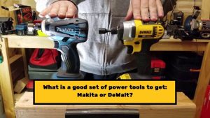 What is a good set of power tools to get: Makita or DeWalt?