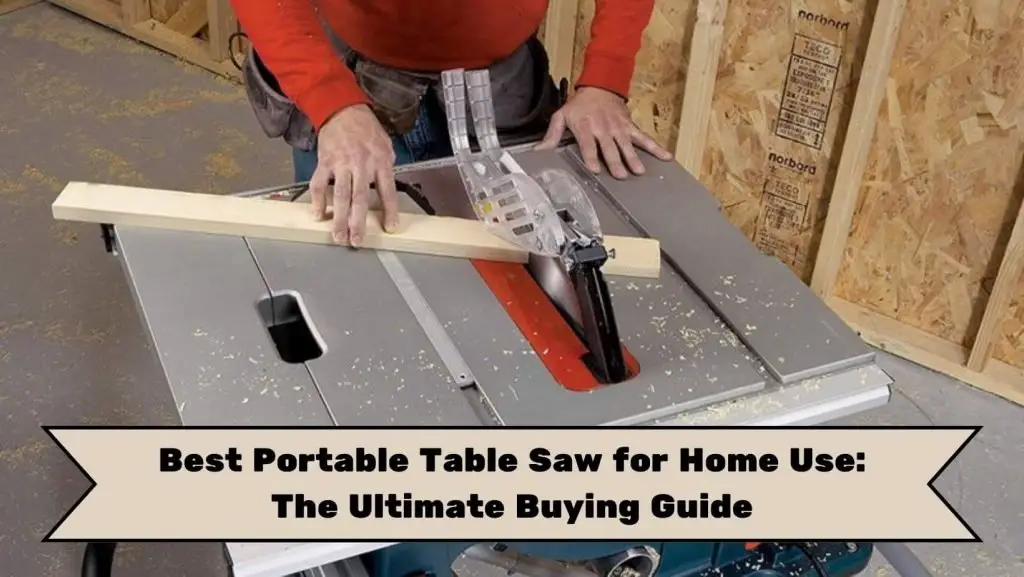 Best Portable Table Saw for Home Use The Ultimate Buying Guide