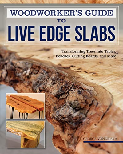 Woodworker's Guide to Live Edge Slabs: Transforming Trees into Tables, ...
