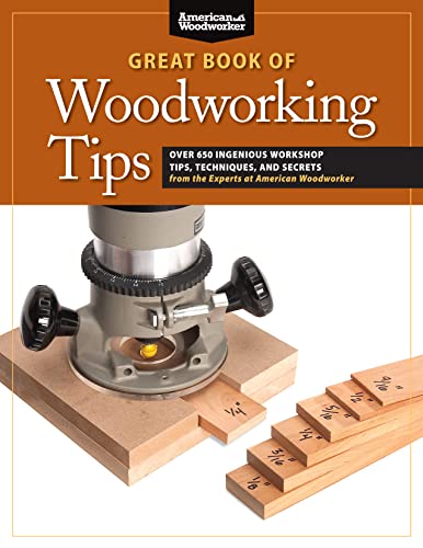 Great Book of Woodworking Tips: Over 650 Ingenious Workshop Tips, ...