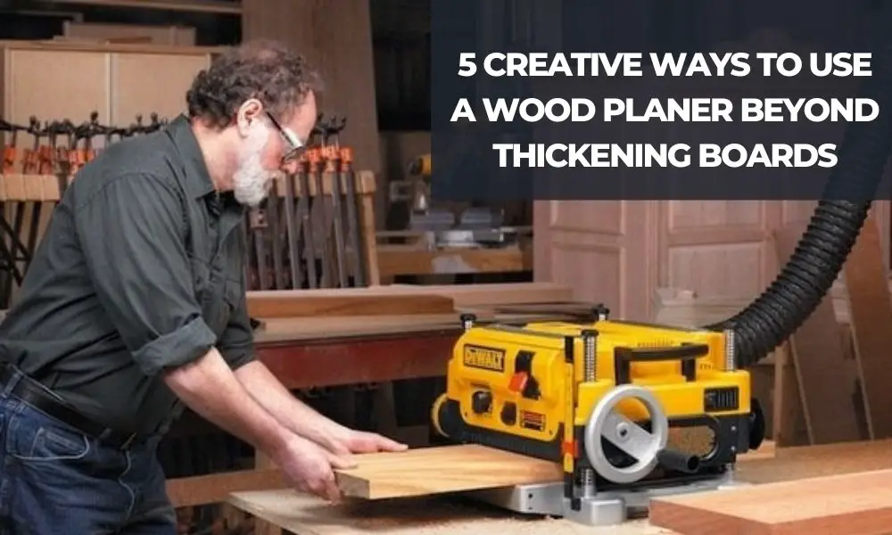 Use A Wood Planer Beyond Thickening Boards